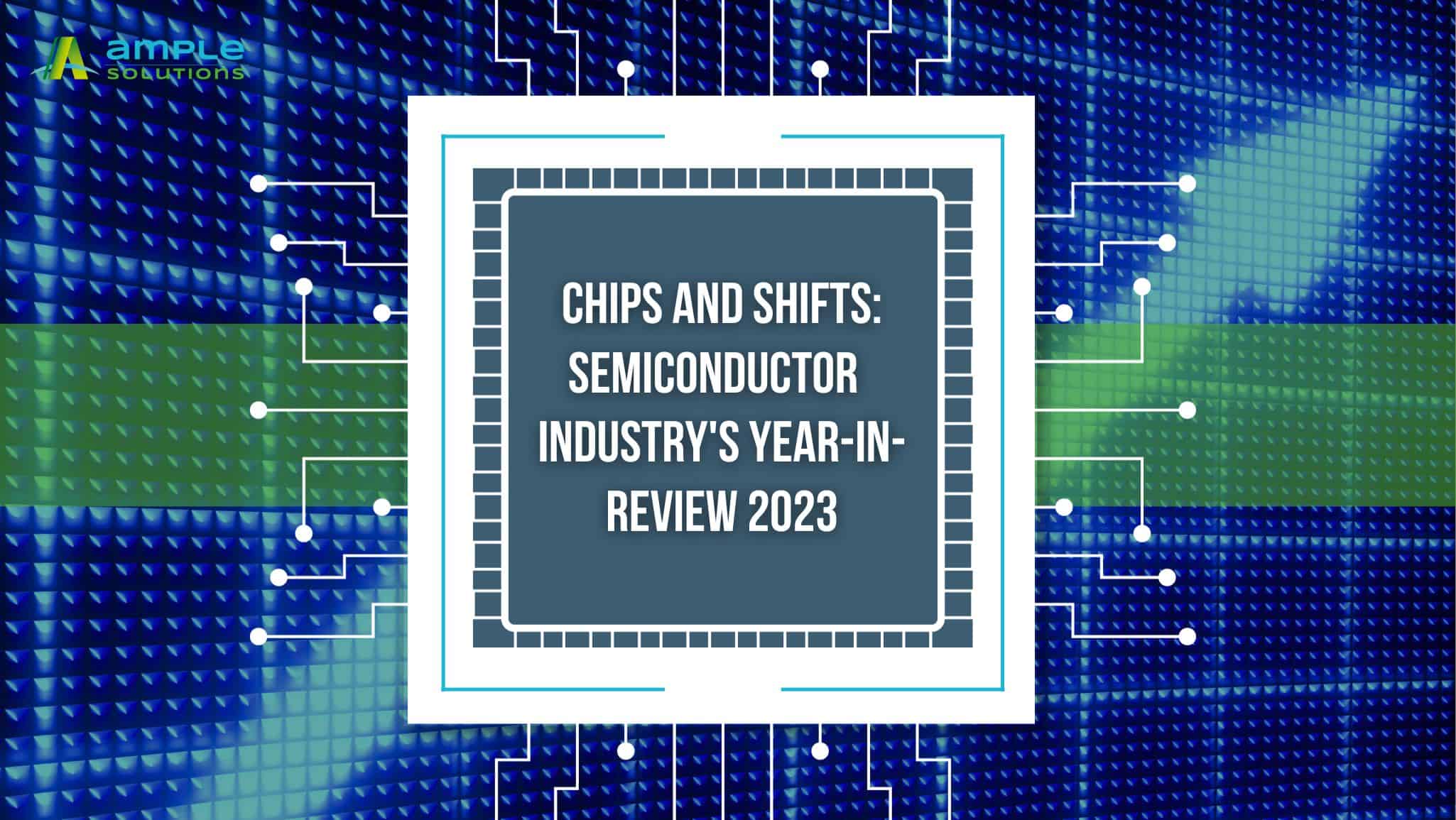 Chips and Shifts Semiconductor Electronic Component Industry's Year-in-Review 2023