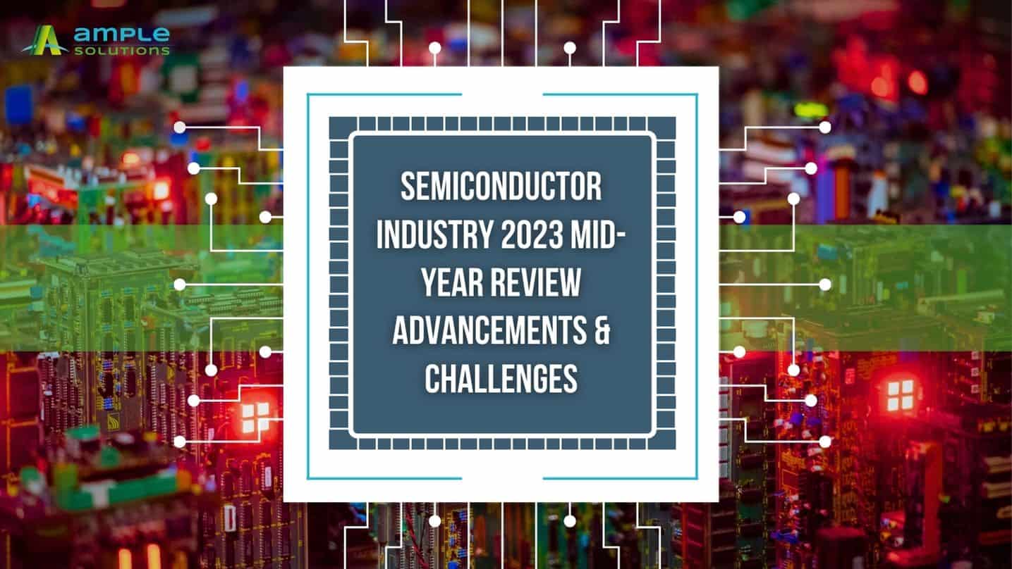 Semiconductor Industry 2023 Mid-Year Review Advancements & Supply Chain Challenges