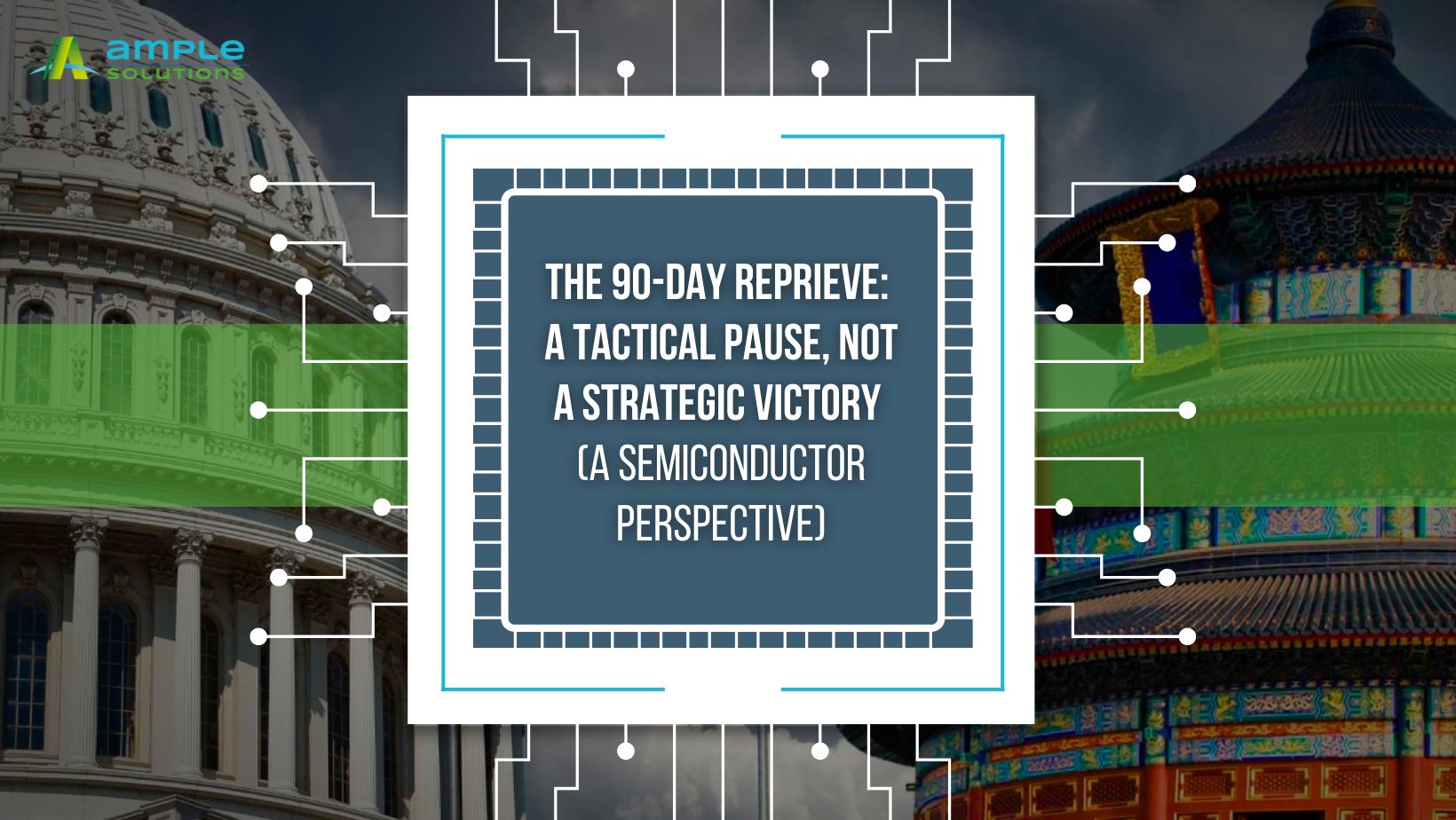 The 90-Day Reprieve A Tactical Pause, Not a Strategic Victory (A Semiconductor Perspective)