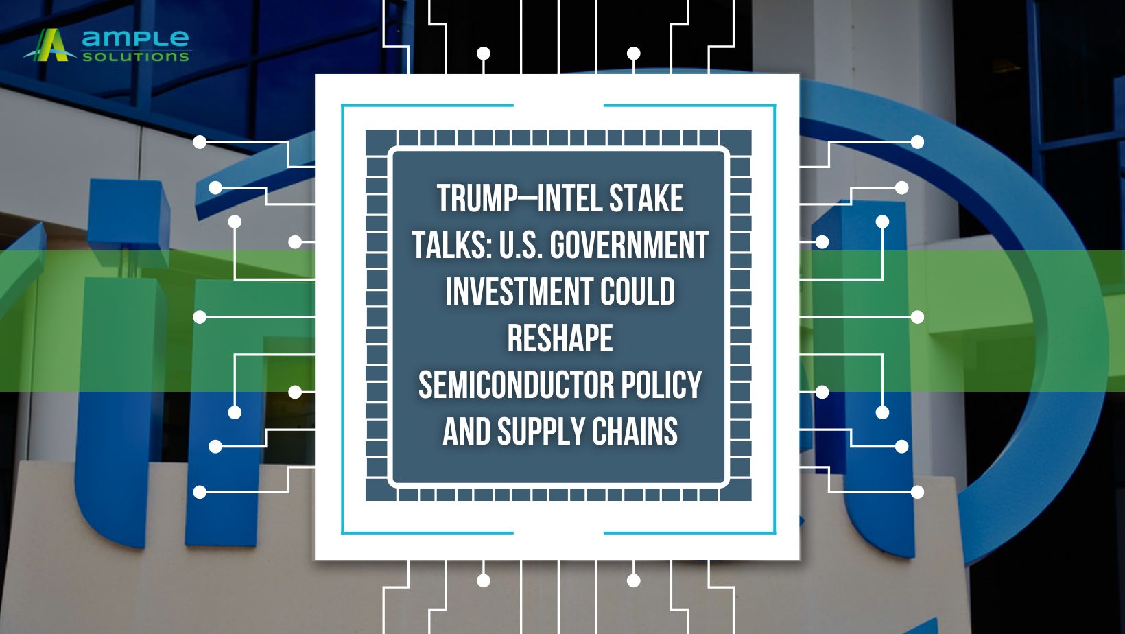 Trump–Intel-Stake-Talks-U.S.-Government-Investment-Could-Reshape-Semiconductor-Policy-and-Supply-Chains